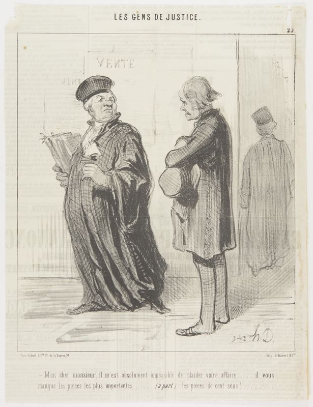 Honoré Daumier, Mon cher monsieur, il m'est absolument impossible de plaider votre affaire...il vous manque les pieces les plus importantes...(a part) les pieces de cent sous! XX in series, August 6, 1846