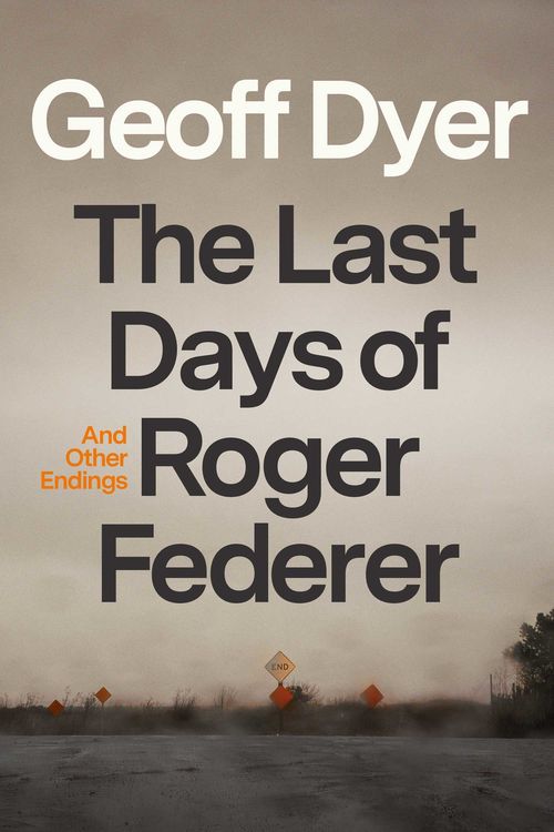 Book cover for "Last Days of Roger Federer" (2022) by Geoff Dyer