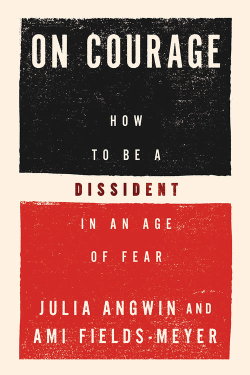 Cover of On Courage: How to Be a Dissident in an Age of Fear, by Julia Angwin and Ami Fields-Meyer
