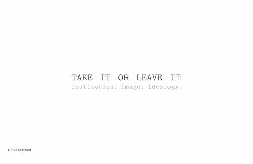 Proposed title treatment for "Take It or Leave It," from exhibition identity document. Hammer Museum, Los Angeles