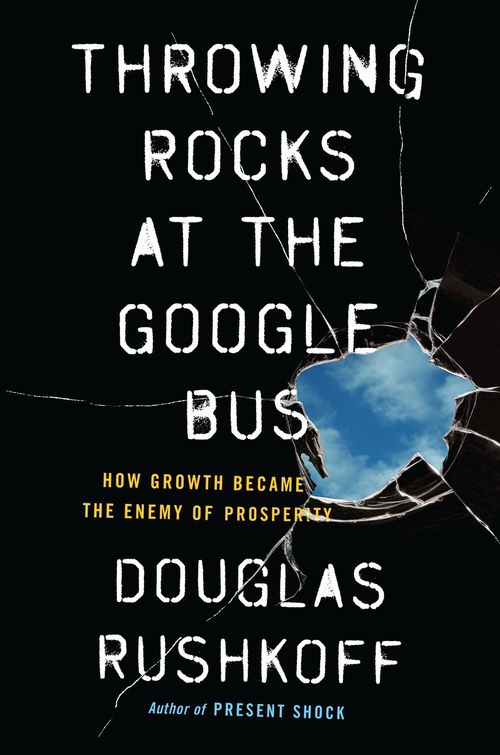 Throwing Rocks at the Google Bus: How Growth Became the Enemy of
Prosperity