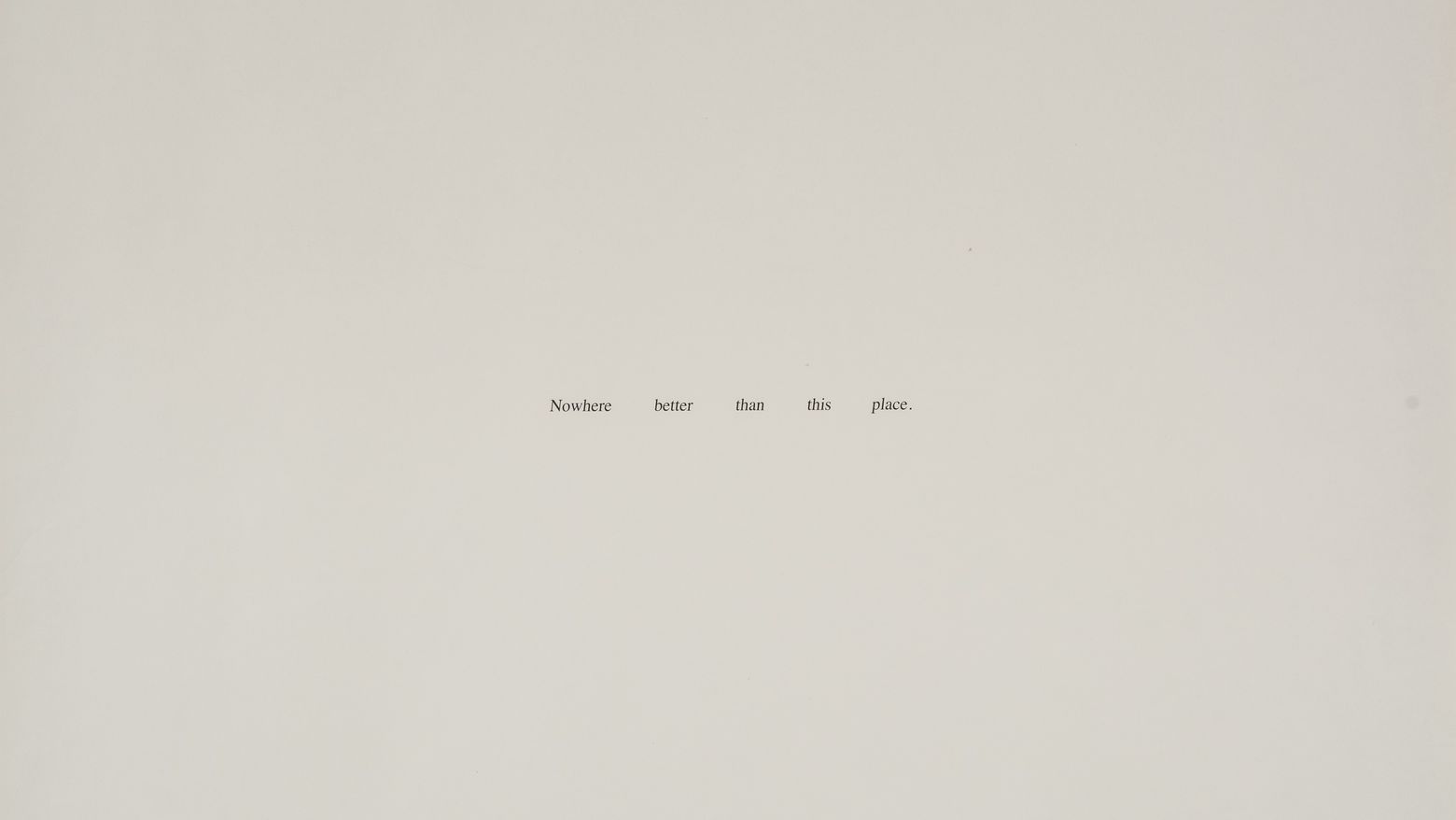 A Felix Gonzalez-Torres work reading "Nowhere better than this place"