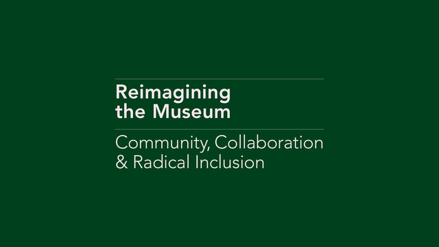 A green background with white font reading Reimagining the Museum: Community, Collaboration & Radical Inclusion