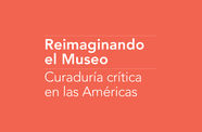 White text on an orange field says "Reimaginando el Muso: Curaduría crítica en las Américas"