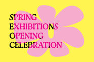 Graphic for Spring Exhibitions Opening Celebration on a yellow background with a pink flower